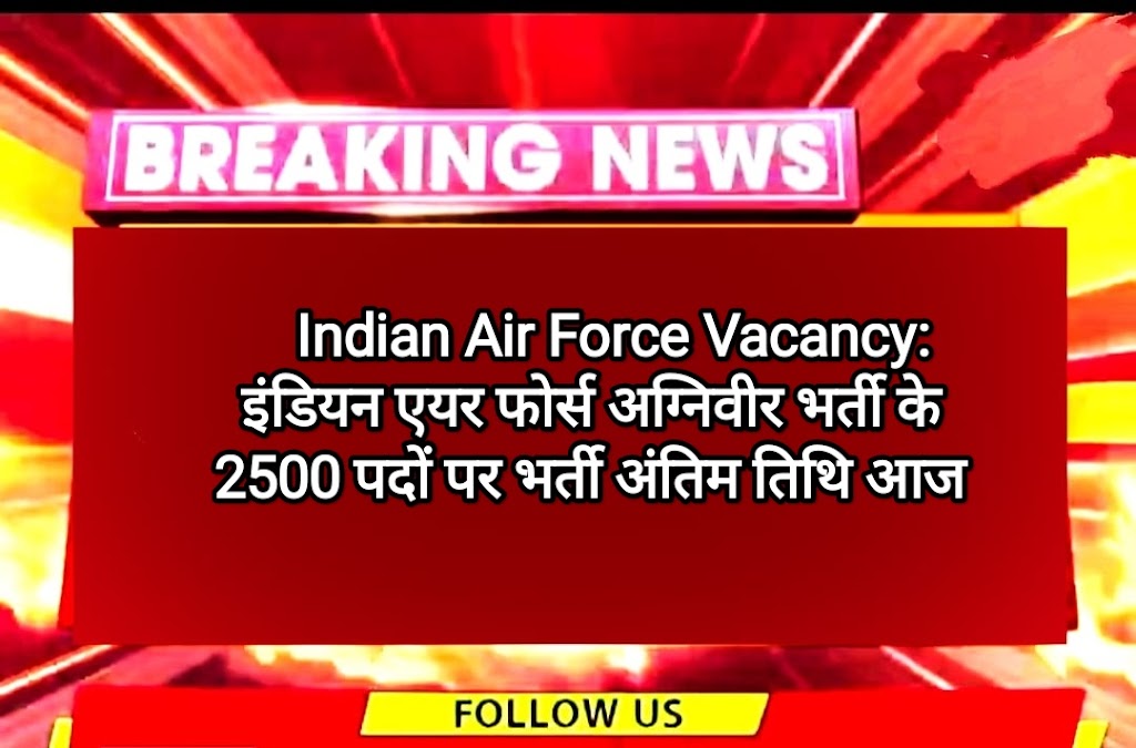 Indian Air Force Vacancy: इंडियन एयर फोर्स अग्निवीर भर्ती के 2500 पदों पर भर्ती अंतिम तिथि आज